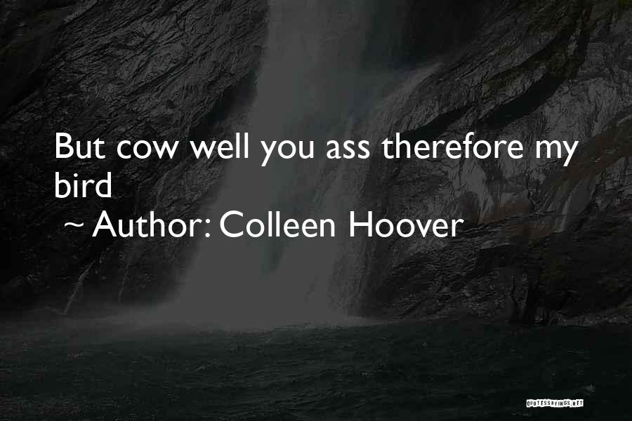 Colleen Hoover Quotes: But Cow Well You Ass Therefore My Bird