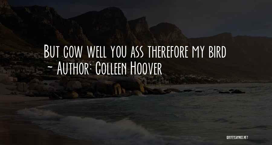 Colleen Hoover Quotes: But Cow Well You Ass Therefore My Bird