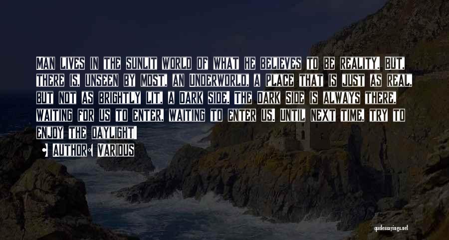 Various Quotes: Man Lives In The Sunlit World Of What He Believes To Be Reality. But, There Is, Unseen By Most, An