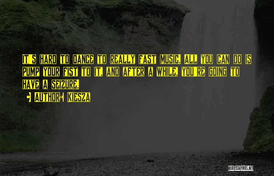 Kiesza Quotes: It's Hard To Dance To Really Fast Music. All You Can Do Is Pump Your Fist To It, And After