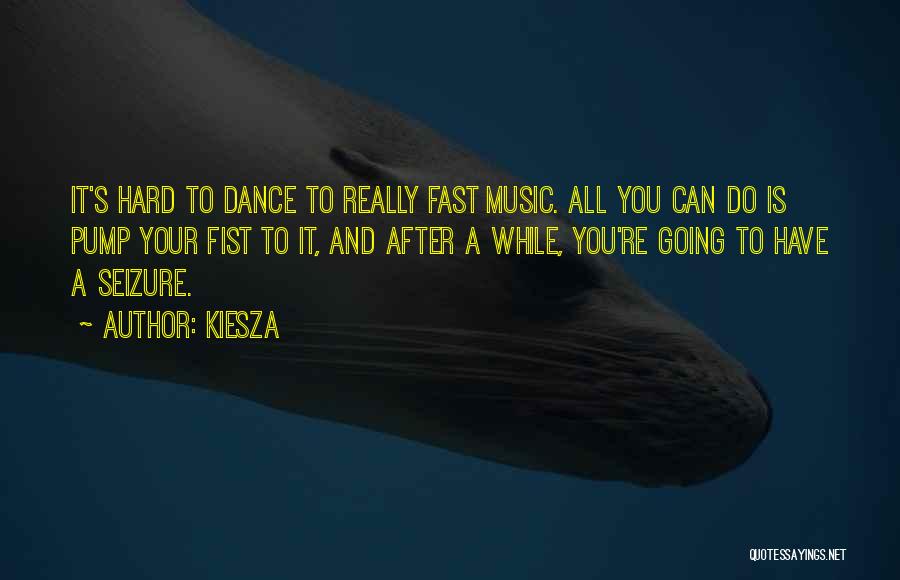 Kiesza Quotes: It's Hard To Dance To Really Fast Music. All You Can Do Is Pump Your Fist To It, And After