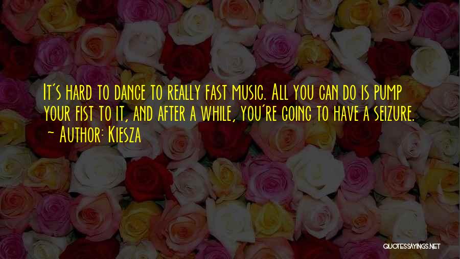 Kiesza Quotes: It's Hard To Dance To Really Fast Music. All You Can Do Is Pump Your Fist To It, And After