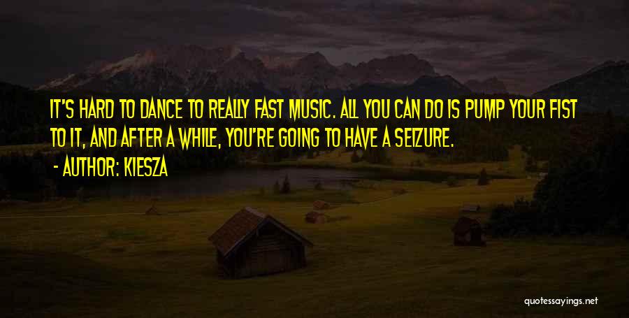 Kiesza Quotes: It's Hard To Dance To Really Fast Music. All You Can Do Is Pump Your Fist To It, And After