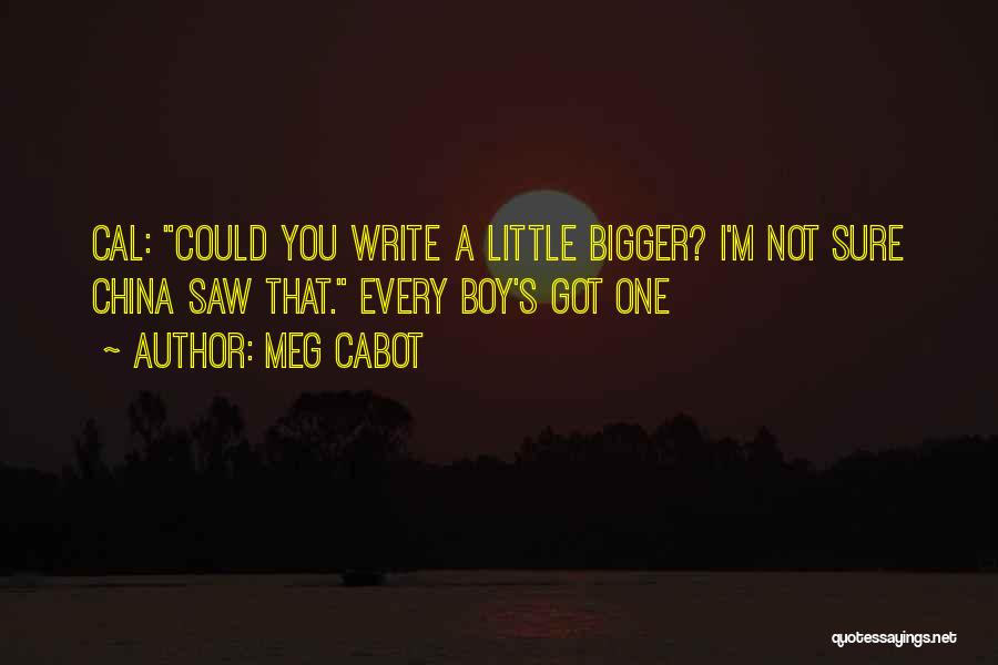Meg Cabot Quotes: Cal: Could You Write A Little Bigger? I'm Not Sure China Saw That. Every Boy's Got One
