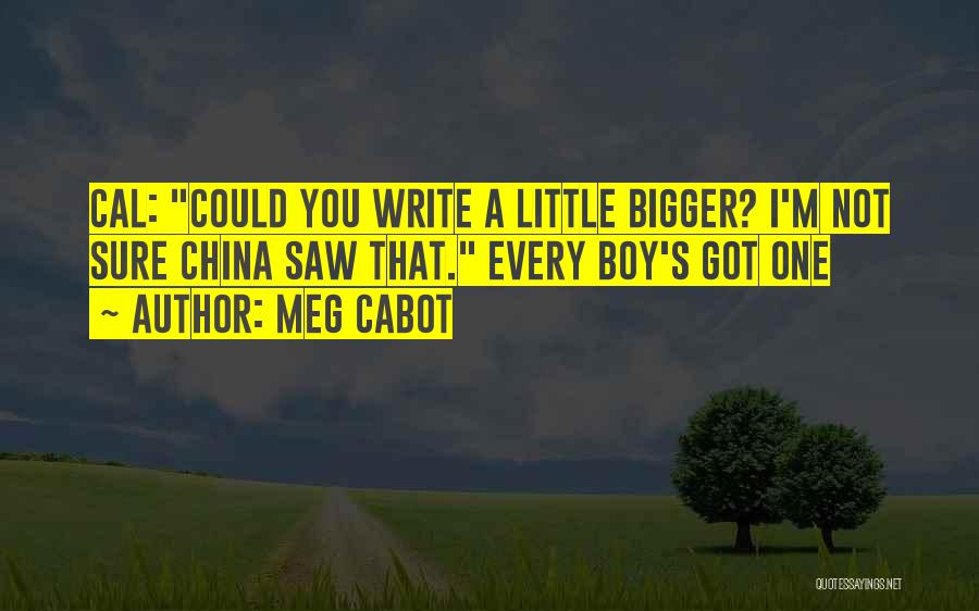 Meg Cabot Quotes: Cal: Could You Write A Little Bigger? I'm Not Sure China Saw That. Every Boy's Got One