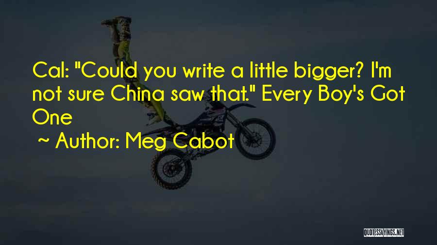 Meg Cabot Quotes: Cal: Could You Write A Little Bigger? I'm Not Sure China Saw That. Every Boy's Got One