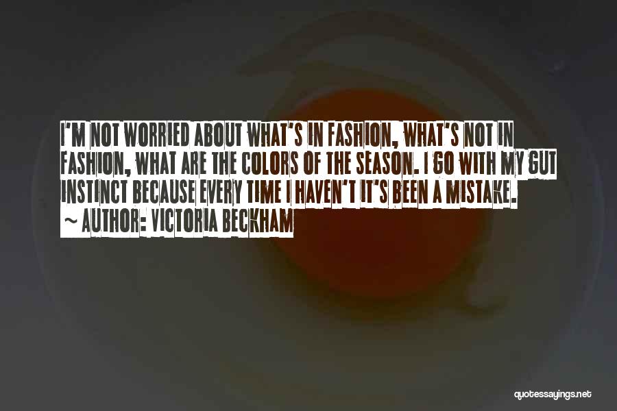 Victoria Beckham Quotes: I'm Not Worried About What's In Fashion, What's Not In Fashion, What Are The Colors Of The Season. I Go