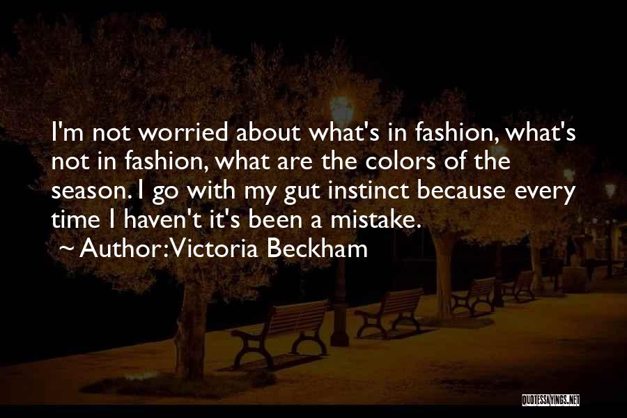 Victoria Beckham Quotes: I'm Not Worried About What's In Fashion, What's Not In Fashion, What Are The Colors Of The Season. I Go