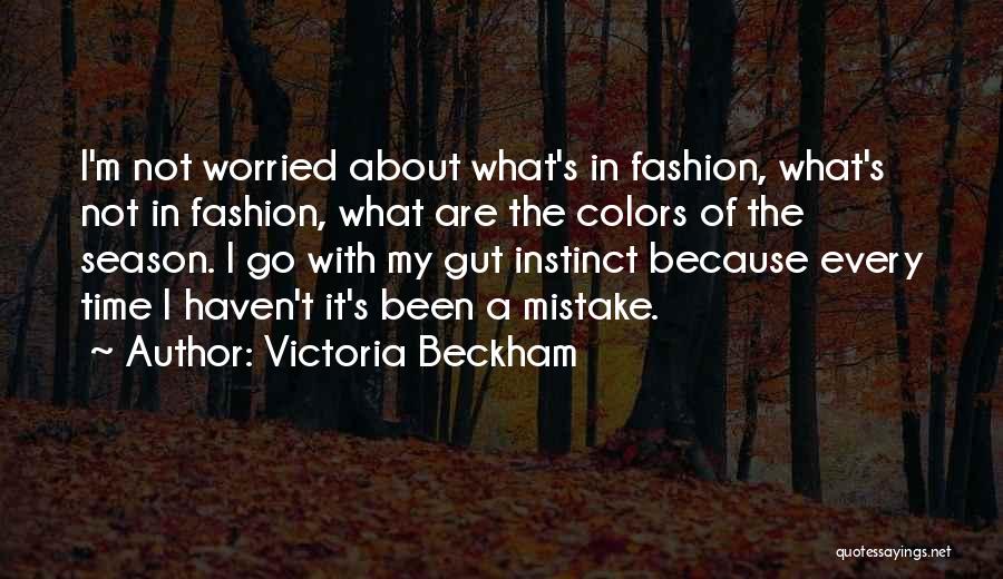 Victoria Beckham Quotes: I'm Not Worried About What's In Fashion, What's Not In Fashion, What Are The Colors Of The Season. I Go