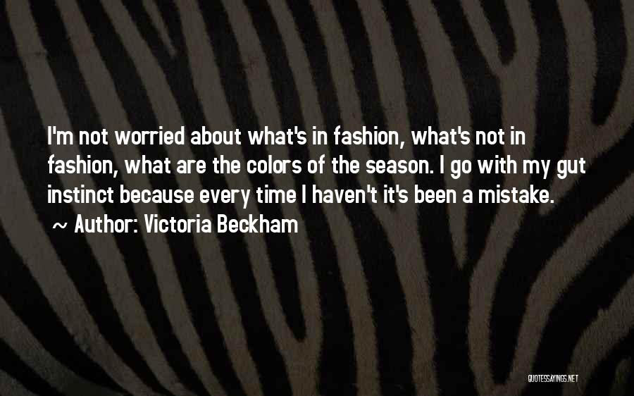 Victoria Beckham Quotes: I'm Not Worried About What's In Fashion, What's Not In Fashion, What Are The Colors Of The Season. I Go