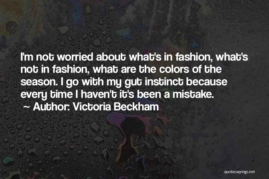 Victoria Beckham Quotes: I'm Not Worried About What's In Fashion, What's Not In Fashion, What Are The Colors Of The Season. I Go