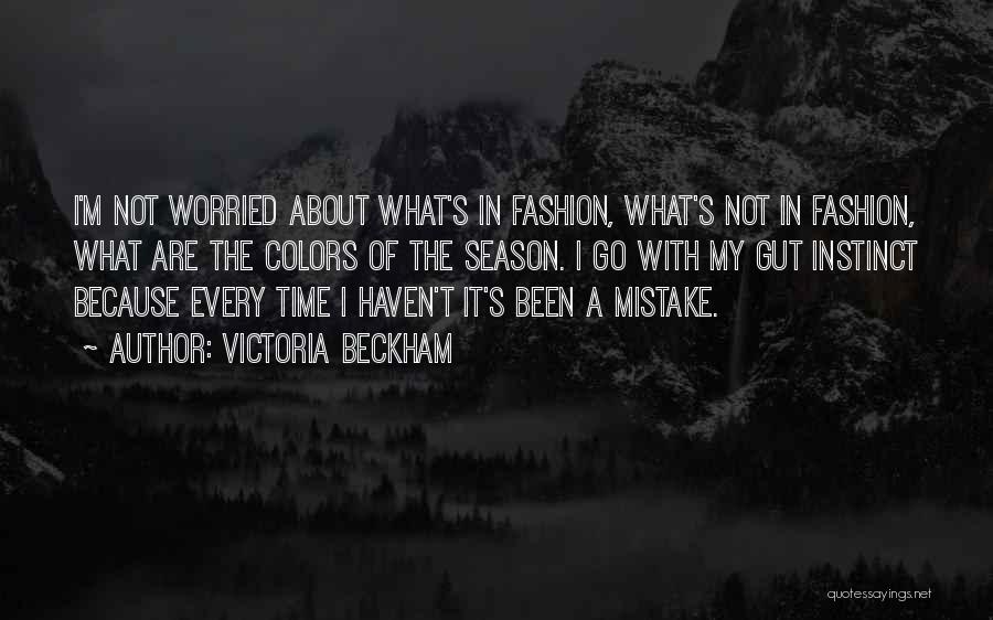 Victoria Beckham Quotes: I'm Not Worried About What's In Fashion, What's Not In Fashion, What Are The Colors Of The Season. I Go