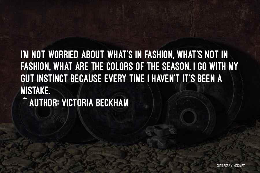 Victoria Beckham Quotes: I'm Not Worried About What's In Fashion, What's Not In Fashion, What Are The Colors Of The Season. I Go