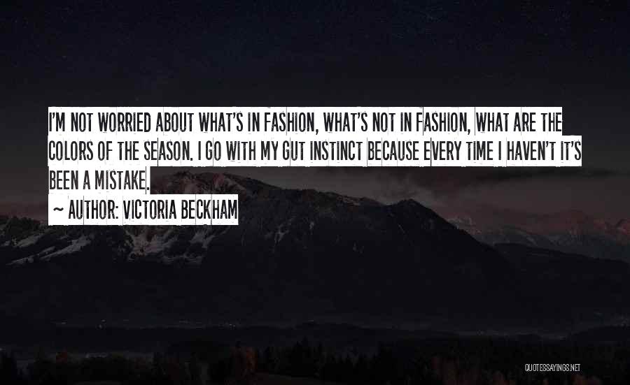 Victoria Beckham Quotes: I'm Not Worried About What's In Fashion, What's Not In Fashion, What Are The Colors Of The Season. I Go