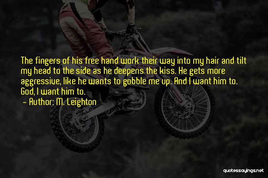 M. Leighton Quotes: The Fingers Of His Free Hand Work Their Way Into My Hair And Tilt My Head To The Side As