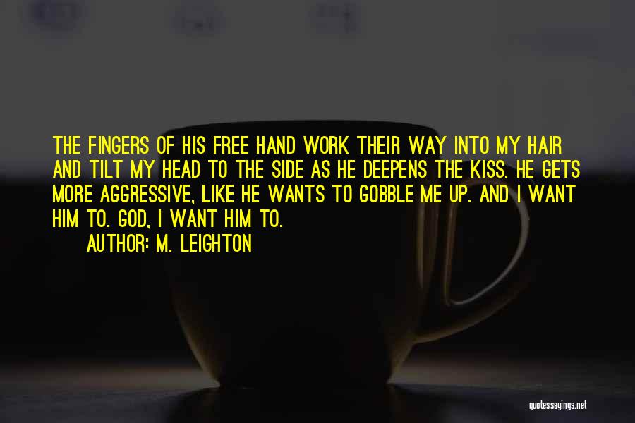 M. Leighton Quotes: The Fingers Of His Free Hand Work Their Way Into My Hair And Tilt My Head To The Side As