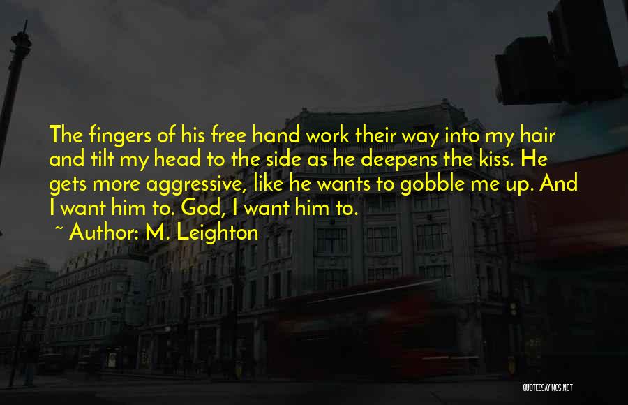 M. Leighton Quotes: The Fingers Of His Free Hand Work Their Way Into My Hair And Tilt My Head To The Side As