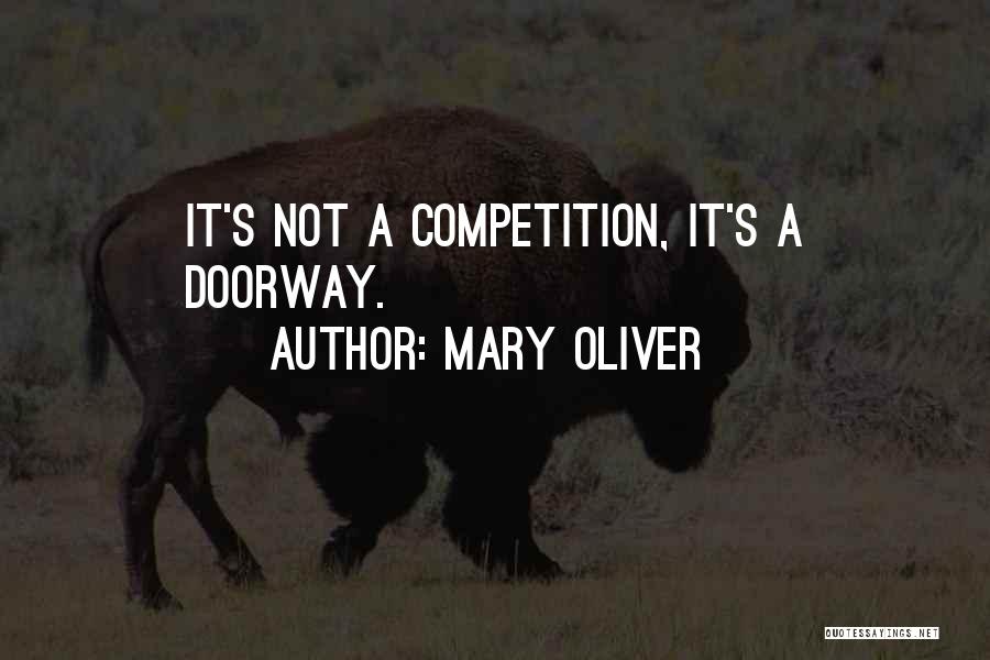 Mary Oliver Quotes: It's Not A Competition, It's A Doorway.