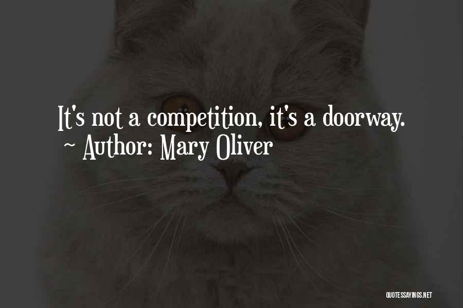 Mary Oliver Quotes: It's Not A Competition, It's A Doorway.