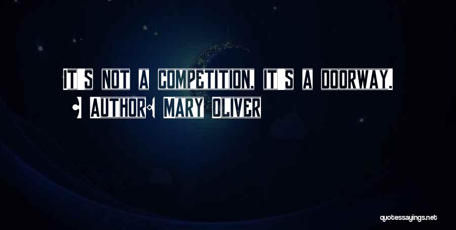 Mary Oliver Quotes: It's Not A Competition, It's A Doorway.