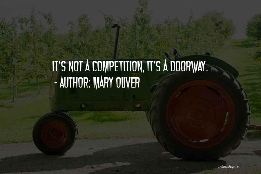 Mary Oliver Quotes: It's Not A Competition, It's A Doorway.