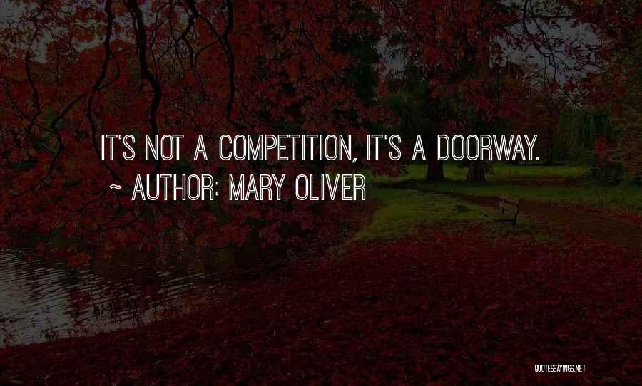 Mary Oliver Quotes: It's Not A Competition, It's A Doorway.