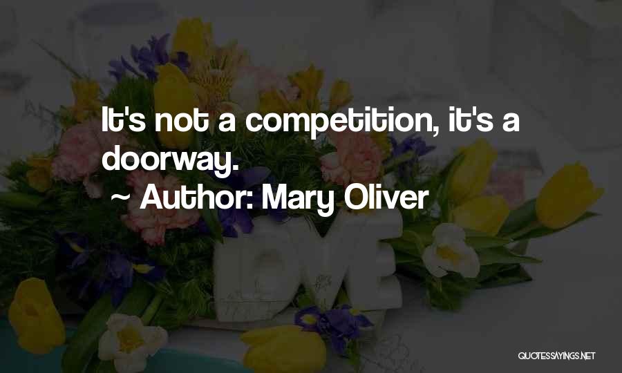 Mary Oliver Quotes: It's Not A Competition, It's A Doorway.