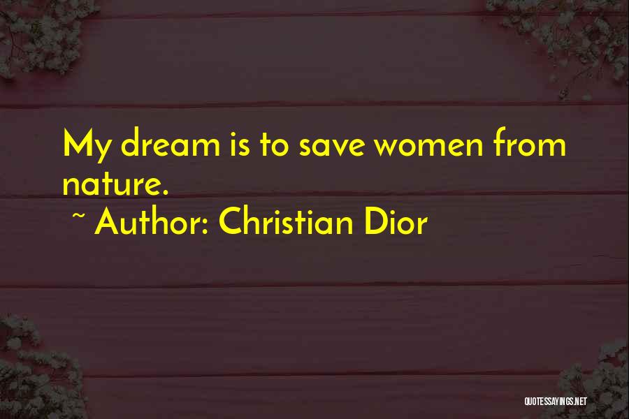 Christian Dior Quotes: My Dream Is To Save Women From Nature.