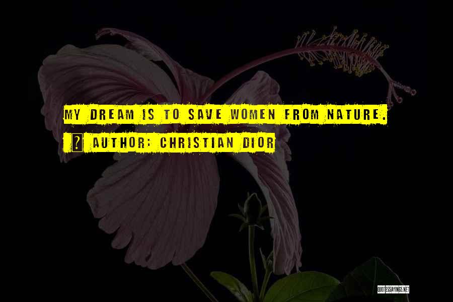 Christian Dior Quotes: My Dream Is To Save Women From Nature.