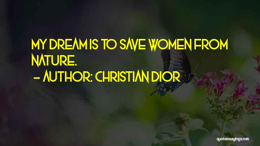 Christian Dior Quotes: My Dream Is To Save Women From Nature.