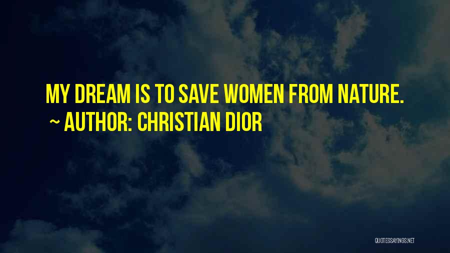 Christian Dior Quotes: My Dream Is To Save Women From Nature.