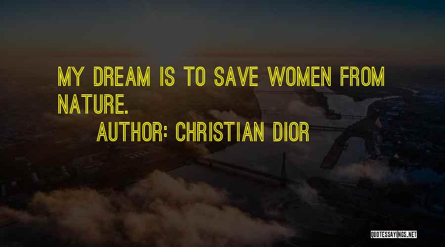 Christian Dior Quotes: My Dream Is To Save Women From Nature.