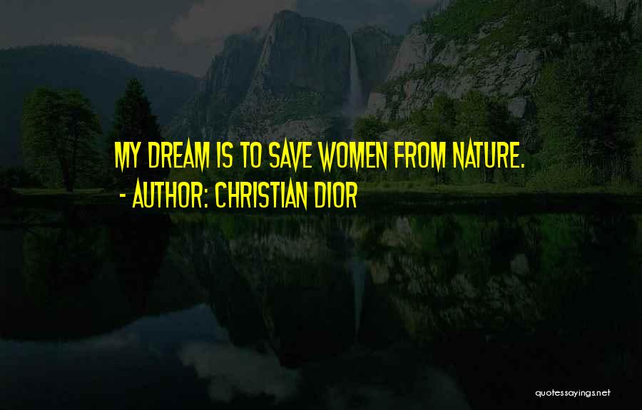 Christian Dior Quotes: My Dream Is To Save Women From Nature.