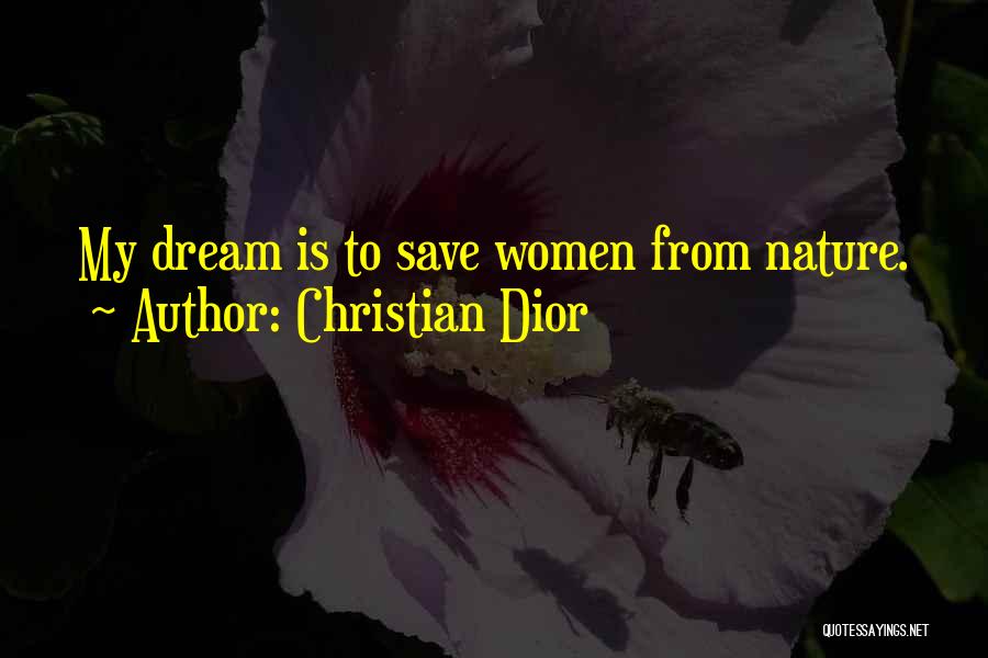 Christian Dior Quotes: My Dream Is To Save Women From Nature.