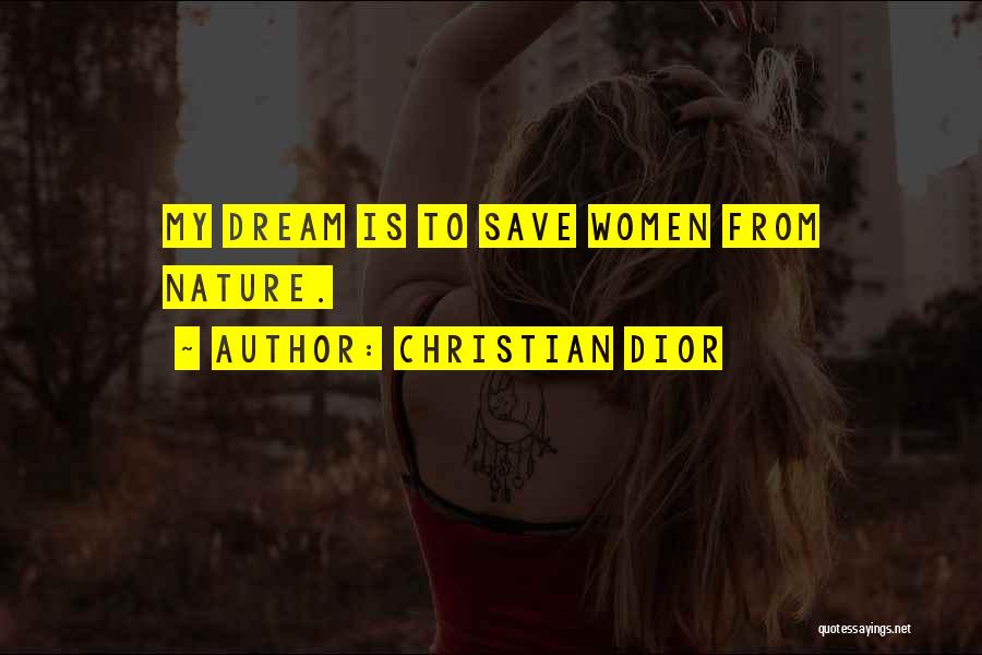 Christian Dior Quotes: My Dream Is To Save Women From Nature.
