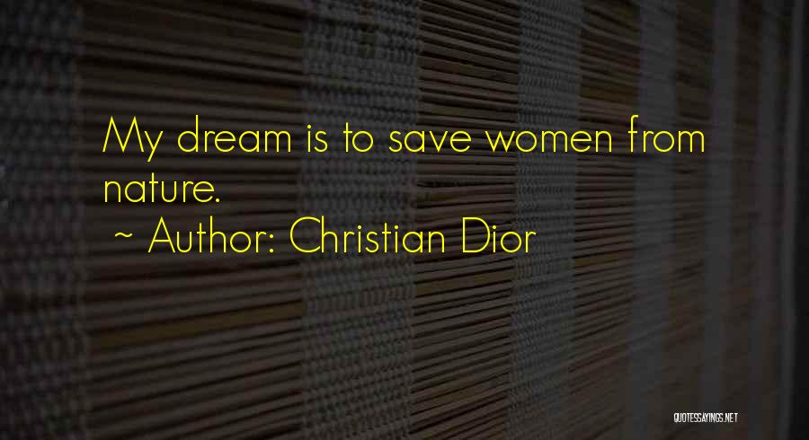 Christian Dior Quotes: My Dream Is To Save Women From Nature.
