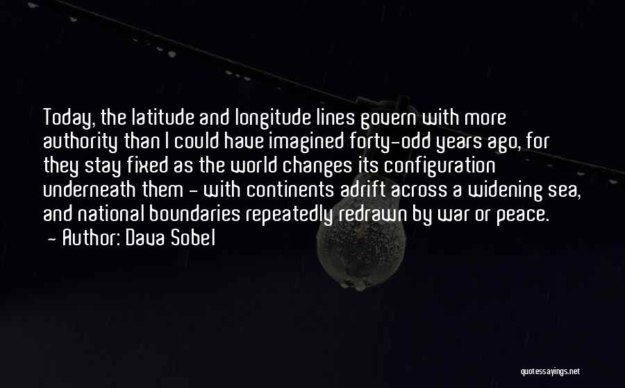 Dava Sobel Quotes: Today, The Latitude And Longitude Lines Govern With More Authority Than I Could Have Imagined Forty-odd Years Ago, For They