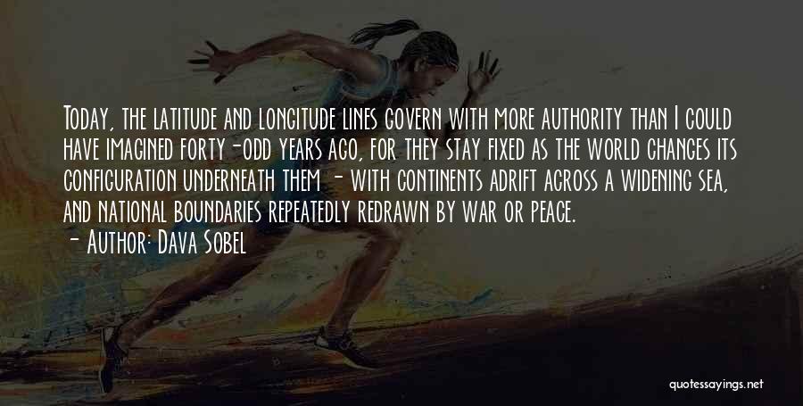 Dava Sobel Quotes: Today, The Latitude And Longitude Lines Govern With More Authority Than I Could Have Imagined Forty-odd Years Ago, For They