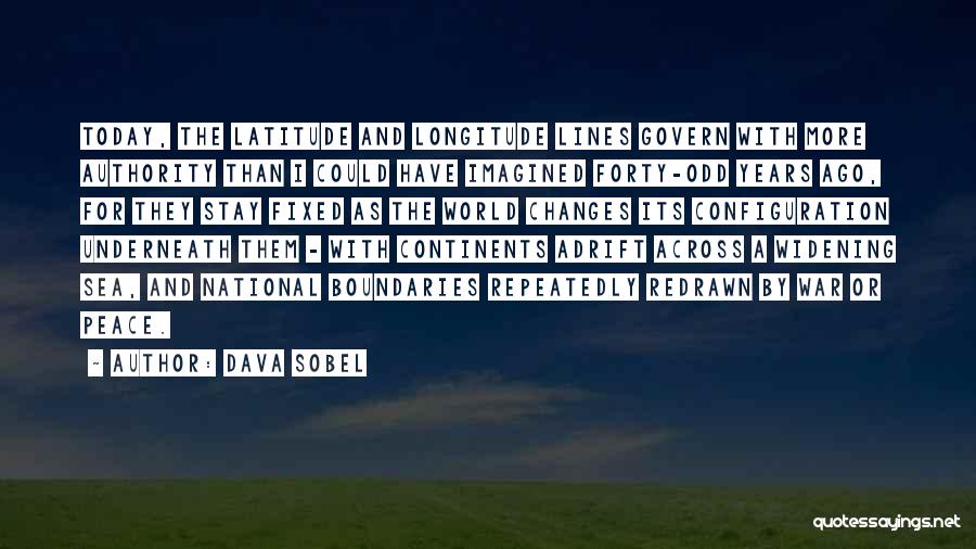 Dava Sobel Quotes: Today, The Latitude And Longitude Lines Govern With More Authority Than I Could Have Imagined Forty-odd Years Ago, For They