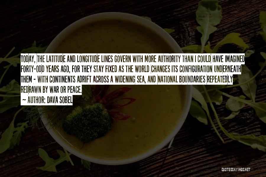 Dava Sobel Quotes: Today, The Latitude And Longitude Lines Govern With More Authority Than I Could Have Imagined Forty-odd Years Ago, For They