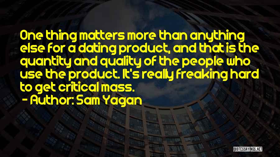 Sam Yagan Quotes: One Thing Matters More Than Anything Else For A Dating Product, And That Is The Quantity And Quality Of The