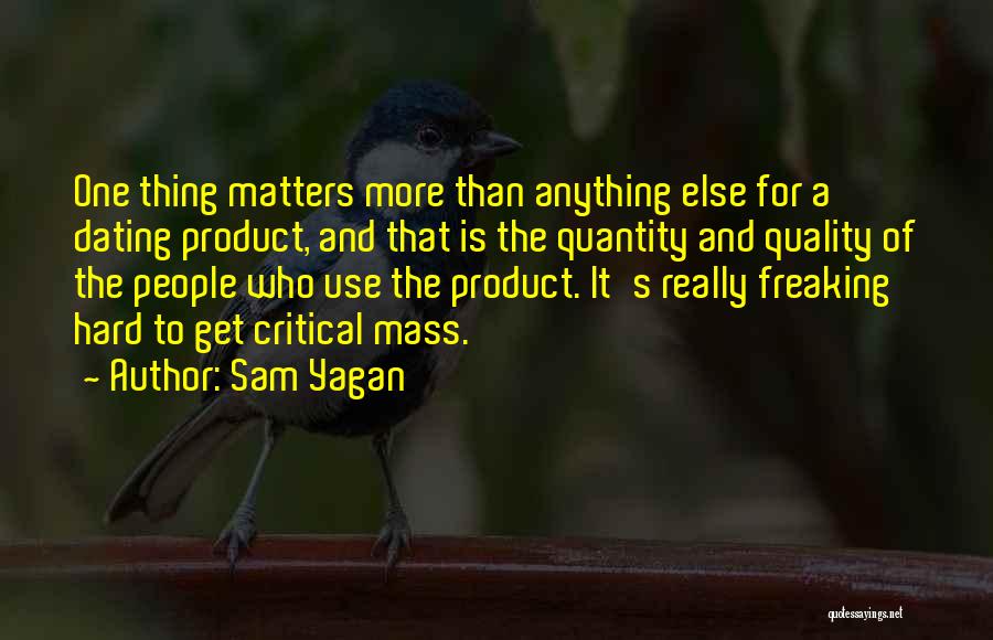 Sam Yagan Quotes: One Thing Matters More Than Anything Else For A Dating Product, And That Is The Quantity And Quality Of The