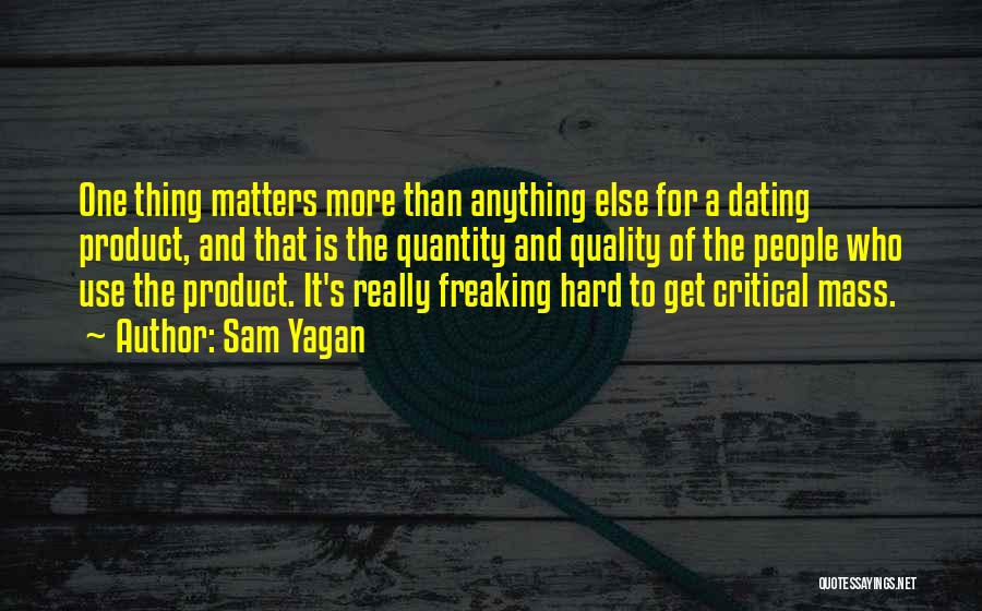 Sam Yagan Quotes: One Thing Matters More Than Anything Else For A Dating Product, And That Is The Quantity And Quality Of The