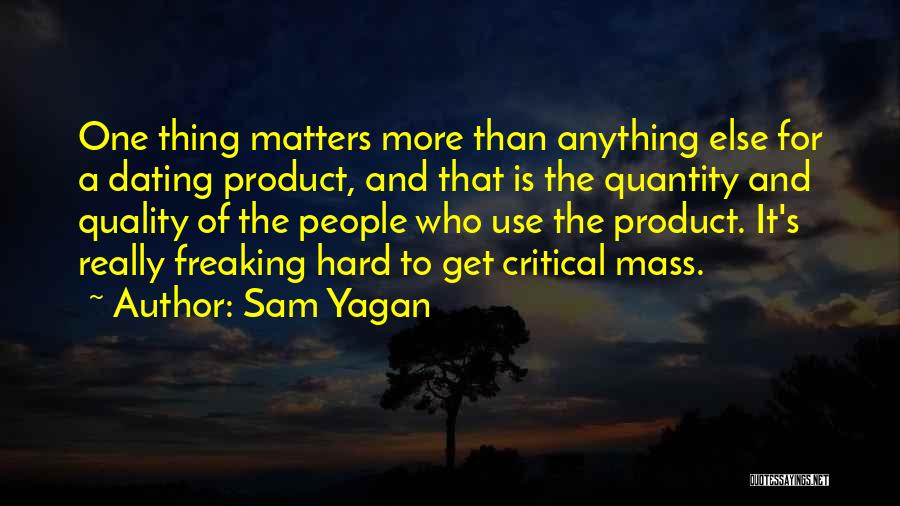 Sam Yagan Quotes: One Thing Matters More Than Anything Else For A Dating Product, And That Is The Quantity And Quality Of The