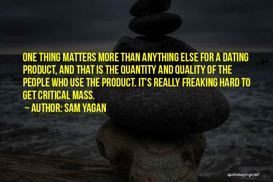 Sam Yagan Quotes: One Thing Matters More Than Anything Else For A Dating Product, And That Is The Quantity And Quality Of The