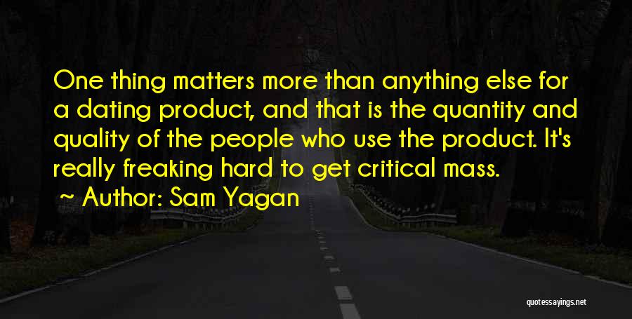 Sam Yagan Quotes: One Thing Matters More Than Anything Else For A Dating Product, And That Is The Quantity And Quality Of The