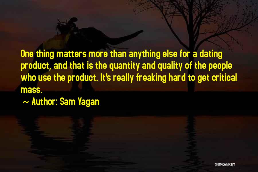 Sam Yagan Quotes: One Thing Matters More Than Anything Else For A Dating Product, And That Is The Quantity And Quality Of The