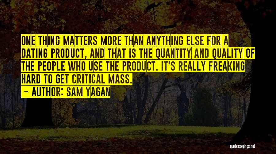 Sam Yagan Quotes: One Thing Matters More Than Anything Else For A Dating Product, And That Is The Quantity And Quality Of The