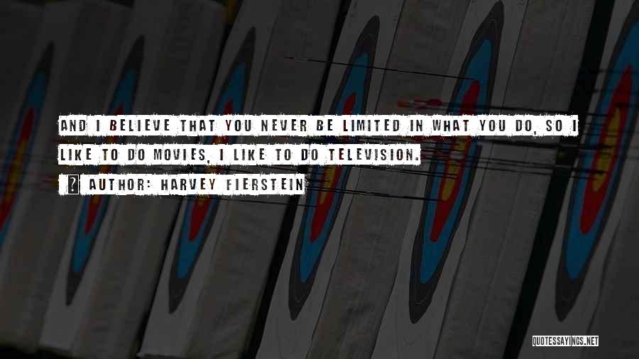 Harvey Fierstein Quotes: And I Believe That You Never Be Limited In What You Do, So I Like To Do Movies, I Like