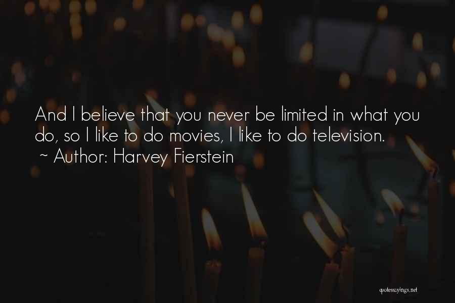 Harvey Fierstein Quotes: And I Believe That You Never Be Limited In What You Do, So I Like To Do Movies, I Like